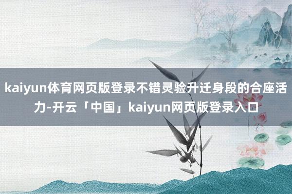 kaiyun体育网页版登录不错灵验升迁身段的合座活力-开云「中国」kaiyun网页版登录入口