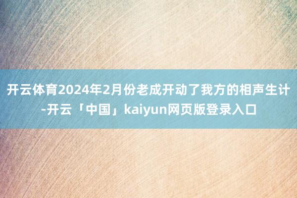 开云体育2024年2月份老成开动了我方的相声生计-开云「中国」kaiyun网页版登录入口