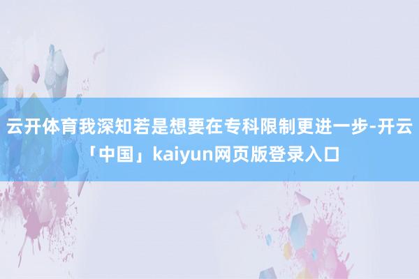 云开体育我深知若是想要在专科限制更进一步-开云「中国」kaiyun网页版登录入口