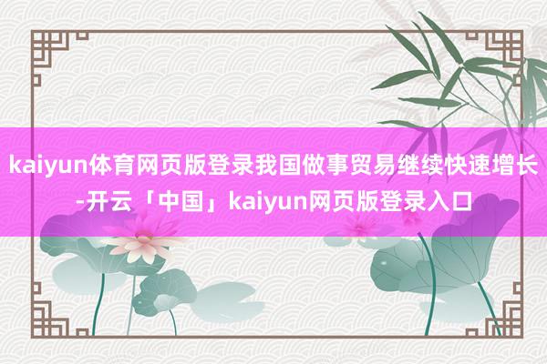 kaiyun体育网页版登录我国做事贸易继续快速增长-开云「中国」kaiyun网页版登录入口