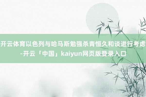 开云体育以色列与哈马斯勉强杀青恒久和谈进行考虑-开云「中国」kaiyun网页版登录入口