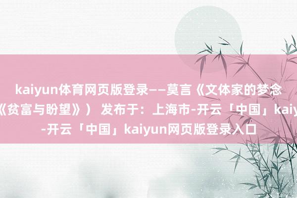 kaiyun体育网页版登录——莫言《文体家的梦念念》（选自演讲集《贫富与盼望》） 发布于：上海市-开云「中国」kaiyun网页版登录入口